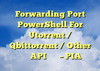 Forwarding Port PowerShell For Utorrent / Qbittorrent / Other برای API جدید – PIA