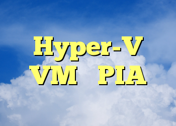 Hyper-V VM و PIA